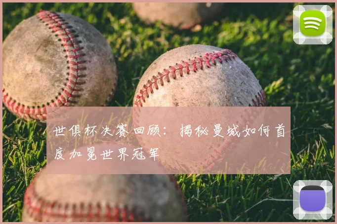 世俱杯决赛回顾：揭秘曼城如何首度加冕世界冠军