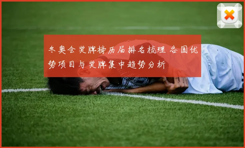 冬奥会奖牌榜历届排名梳理 各国优势项目与奖牌集中趋势分析