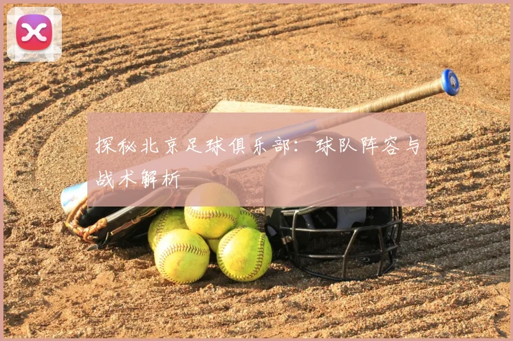 探秘北京足球俱乐部：球队阵容与战术解析