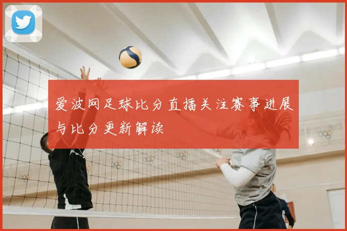 爱波网足球比分直播关注赛事进展与比分更新解读