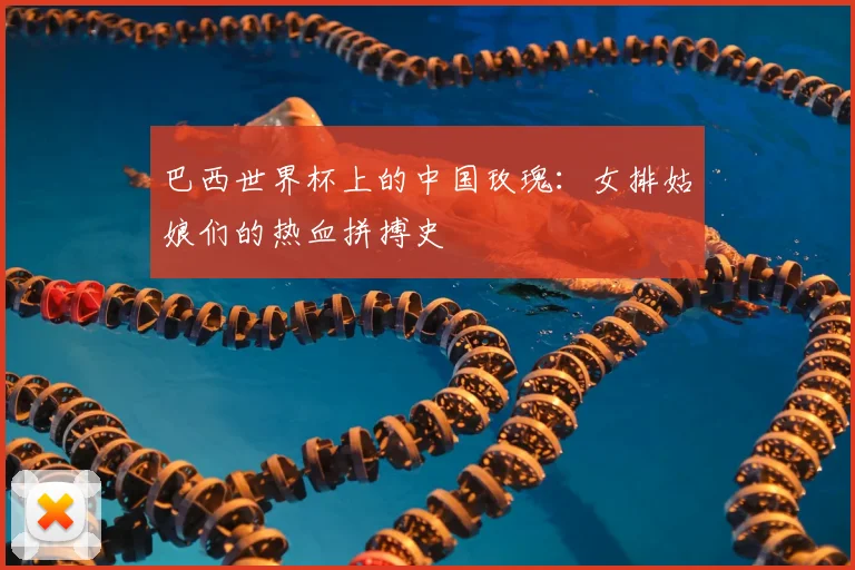 巴西世界杯上的中国玫瑰:女排姑娘们的热血拼搏史