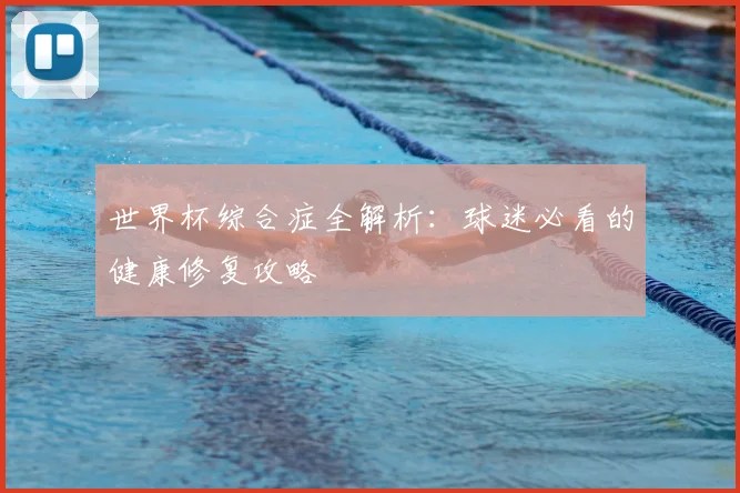 世界杯综合症全解析：球迷必看的健康修复攻略