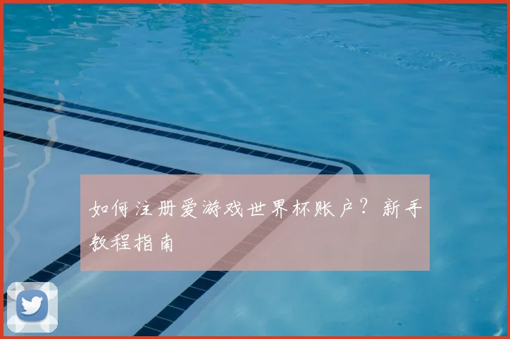 如何注册爱游戏世界杯账户?新手教程指南