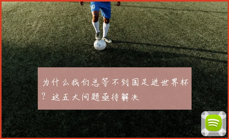 为什么我们总等不到国足进世界杯？这五大问题亟待解决